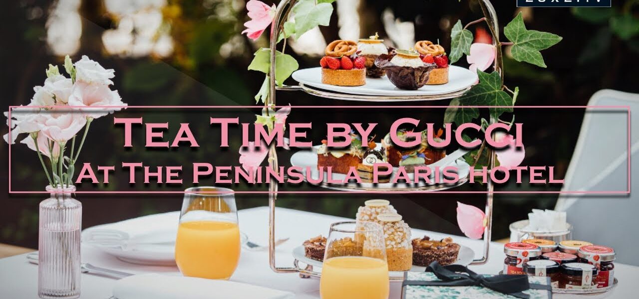 The Peninsula Paris hotel - An Afternoon Tea by Gucci - LUXE.TV